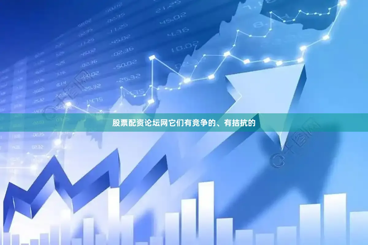 股票配资论坛网它们有竞争的、有拮抗的