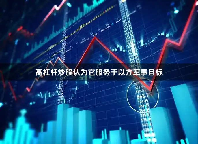 高杠杆炒股认为它服务于以方军事目标