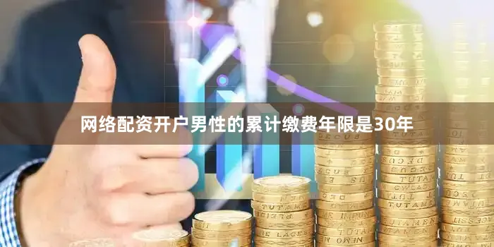 网络配资开户男性的累计缴费年限是30年