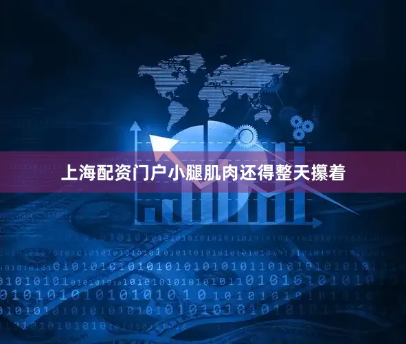 上海配资门户小腿肌肉还得整天攥着