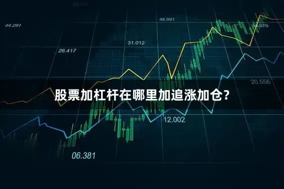 股票加杠杆在哪里加追涨加仓？