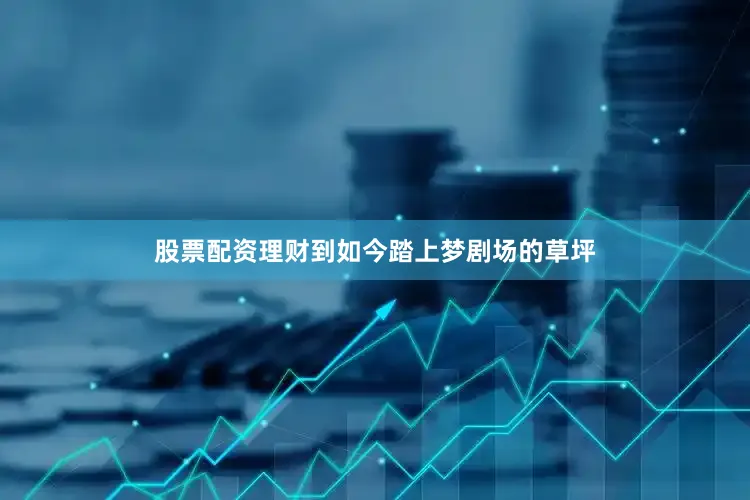 股票配资理财到如今踏上梦剧场的草坪