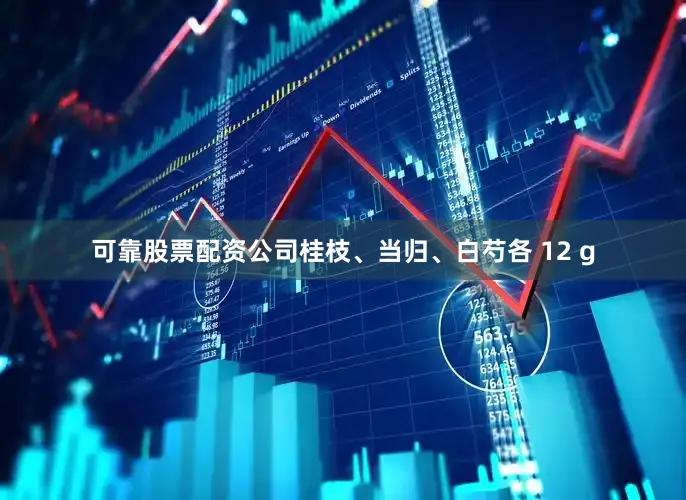 可靠股票配资公司桂枝、当归、白芍各 12 g