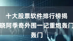 十大股票软件排行榜揭晓阿季奇外围一记重炮轰门