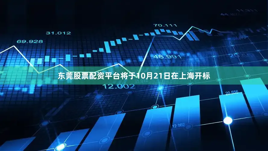 东莞股票配资平台将于10月21日在上海开标