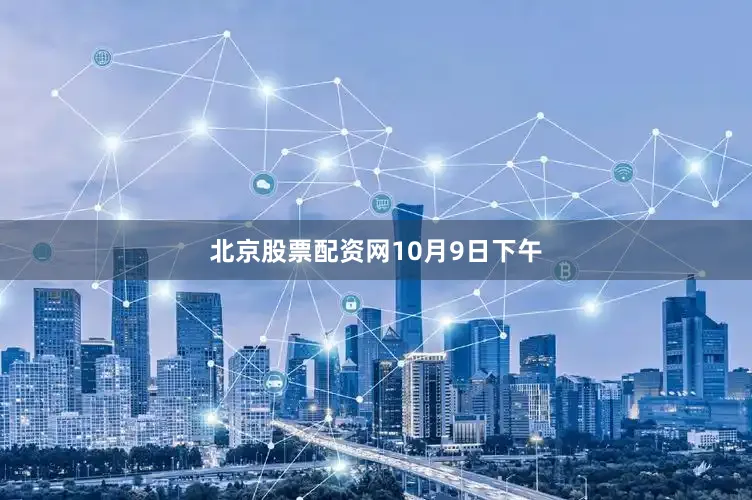 北京股票配资网　　　　10月9日下午